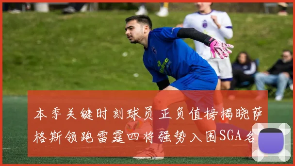 本季关键时刻球员正负值榜揭晓萨格斯领跑雷霆四将强势入围SGA名列第三